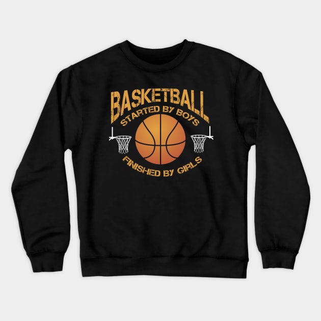 Basketball Started by Boys Finished by Girls Crewneck Sweatshirt by letnothingstopyou